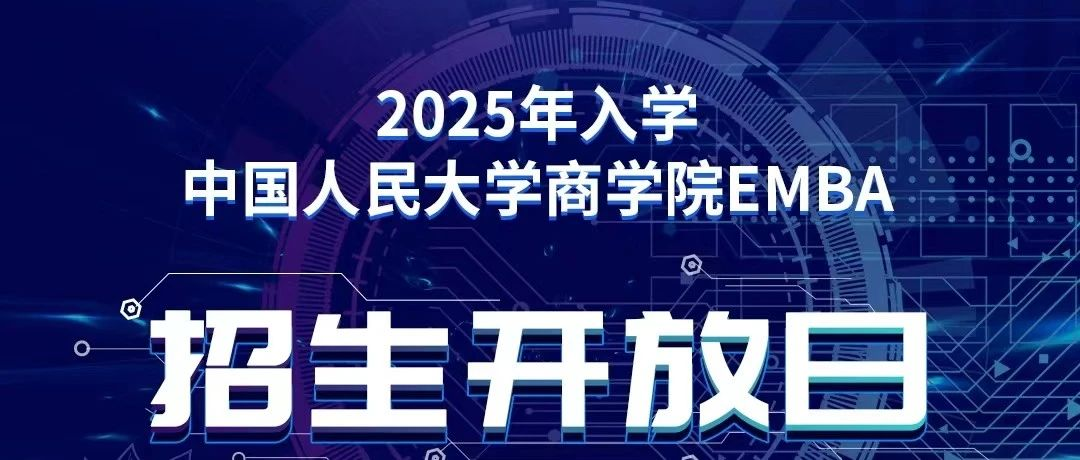 報名｜2025年入學(xué)中國人民大學(xué)商學(xué)院EMBA招生開放日（北京·第二場）