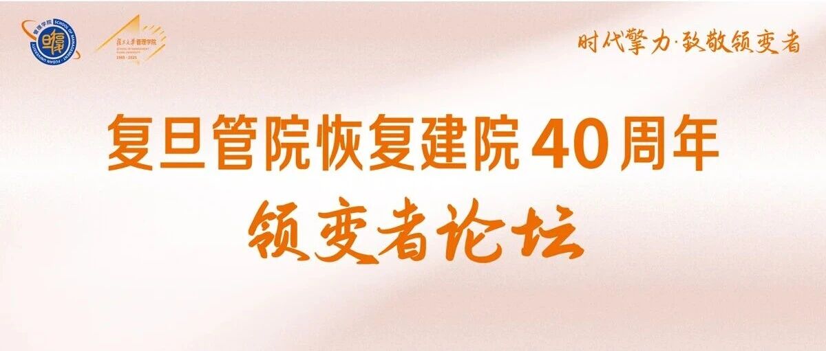 「復旦管院恢復建院40周年·領(lǐng)變者論壇」重磅來襲！